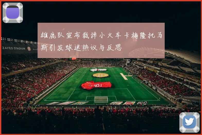 雄鹿队宣布裁掉小火车卡梅隆托马斯引发球迷热议与反思